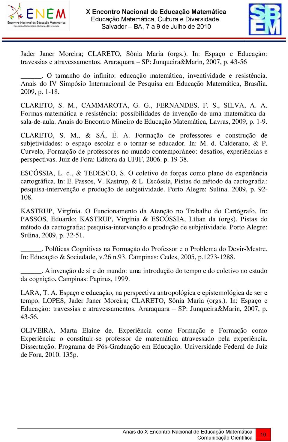 G., FERNANDES, F. S., SILVA, A. A. Formas-matemática e resistência: possibilidades de invenção de uma matemática-dasala-de-aula. Anais do Encontro Mineiro de Educação Matemática, Lavras, 2009, p. 1-9.