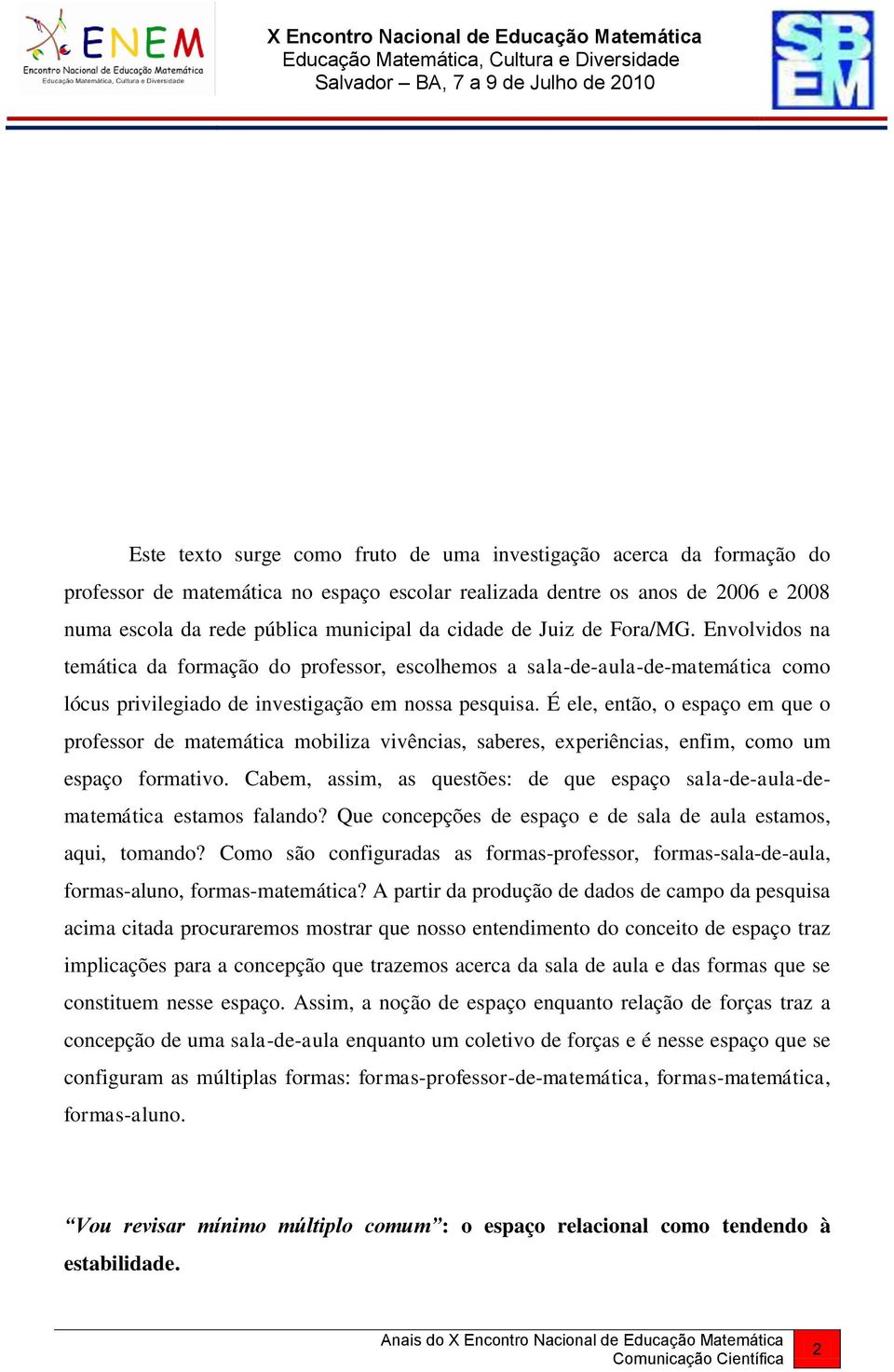 É ele, então, o espaço em que o professor de matemática mobiliza vivências, saberes, experiências, enfim, como um espaço formativo.