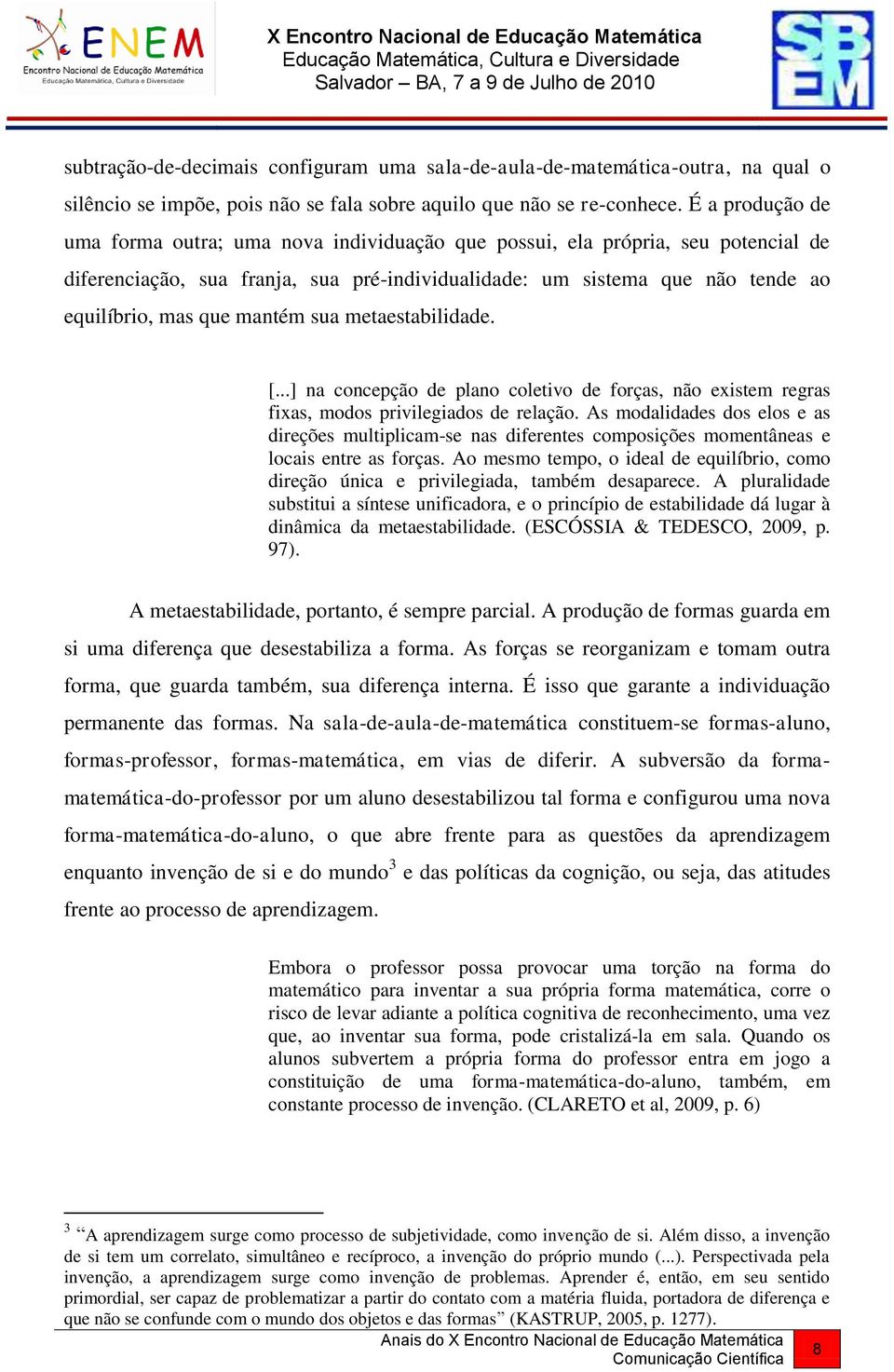 mantém sua metaestabilidade. [...] na concepção de plano coletivo de forças, não existem regras fixas, modos privilegiados de relação.