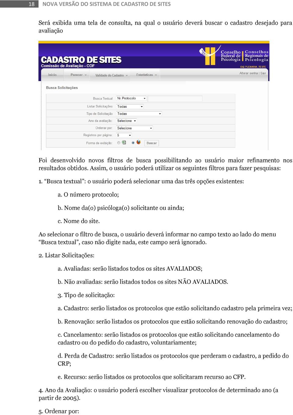 Busca textual : o usuário poderá selecionar uma das três opções existentes: a. O número protocolo; b. Nome da(o) psicóloga(o) solicitante ou ainda; c. Nome do site.