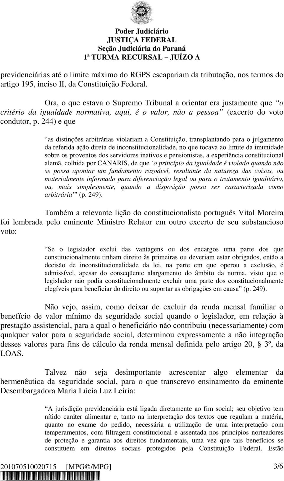 244) e que as distinções arbitrárias violariam a Constituição, transplantando para o julgamento da referida ação direta de inconstitucionalidade, no que tocava ao limite da imunidade sobre os