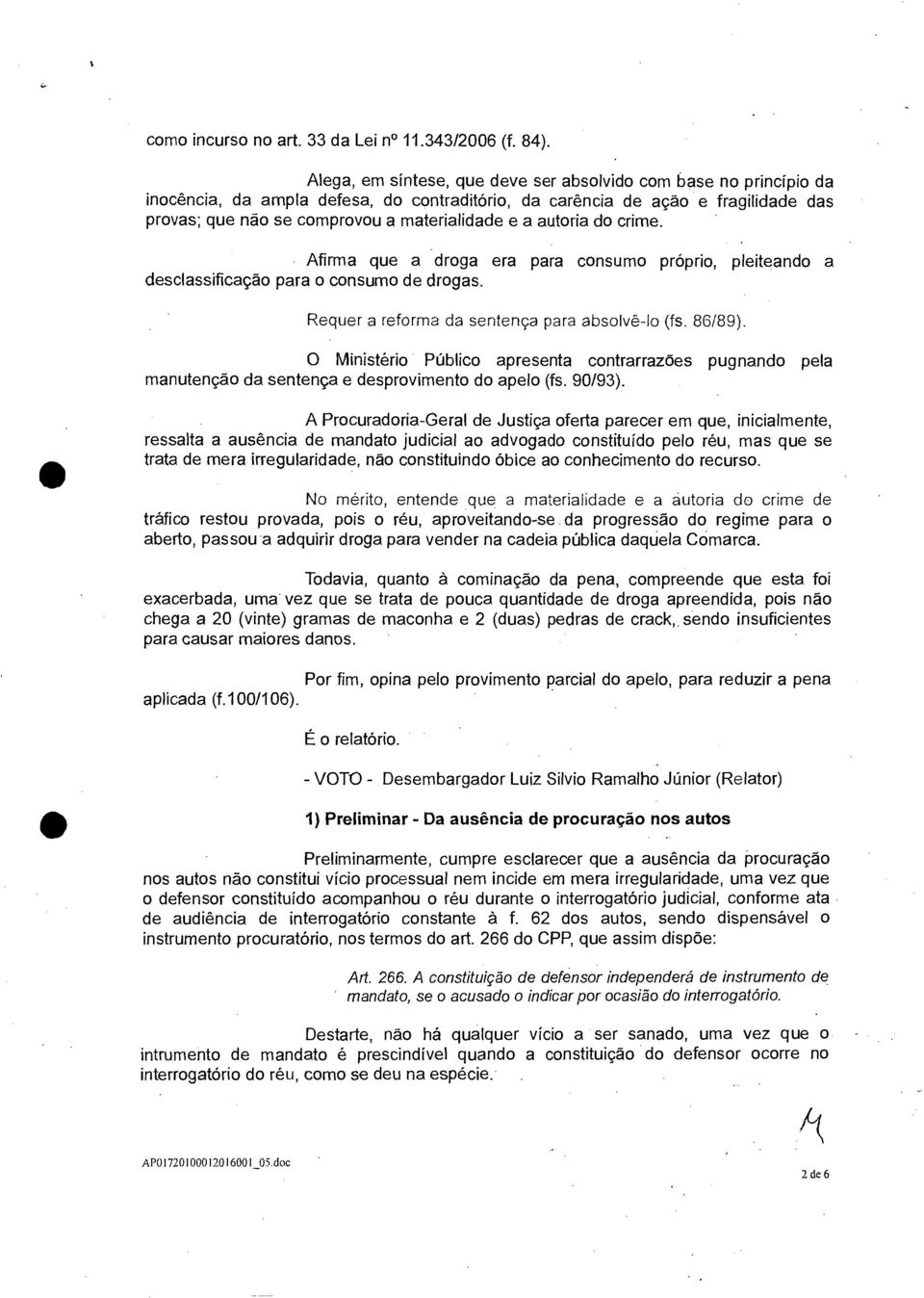 autoria do crime. Afirma que a droga era para consumo próprio, pleiteando a desclassificação para o consumo de drogas. Requer a reforma da sentença para absolvê -lo (fs. 86/89).