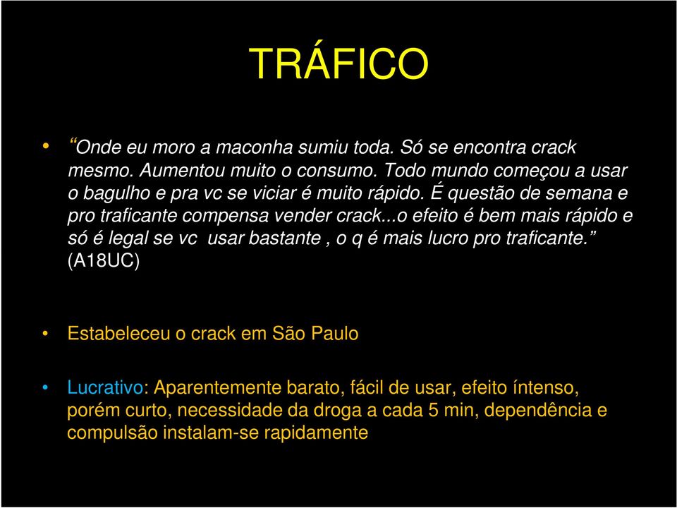 ..o efeito é bem mais rápido e só é legal se vc usar bastante, o q é mais lucro pro traficante.