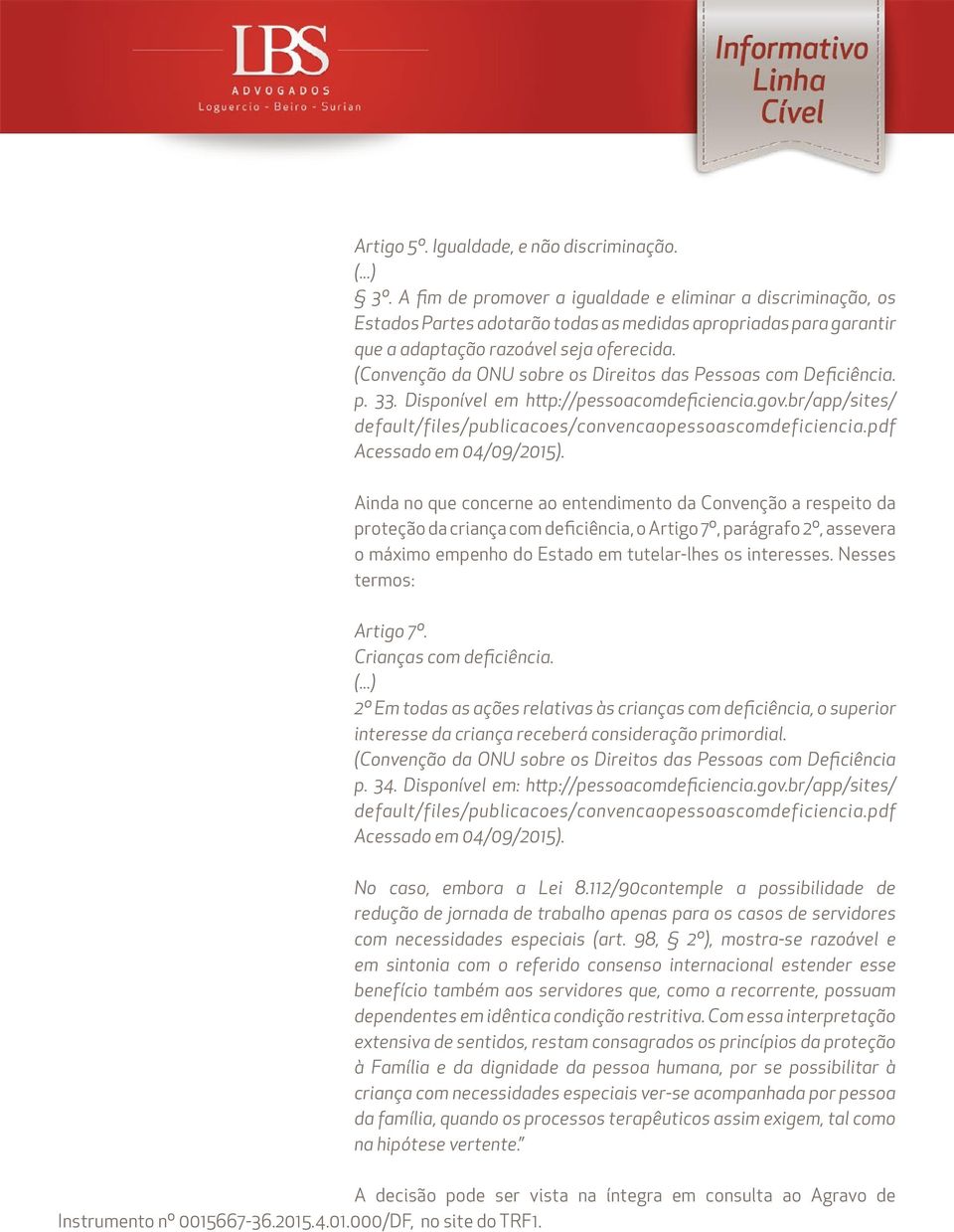 (Convenção da ONU sobre os Direitos das Pessoas com Deficiência. p. 33. Disponível em http://pessoacomdeficiencia.gov.br/app/sites/ default/files/publicacoes/convencaopessoascomdeficiencia.