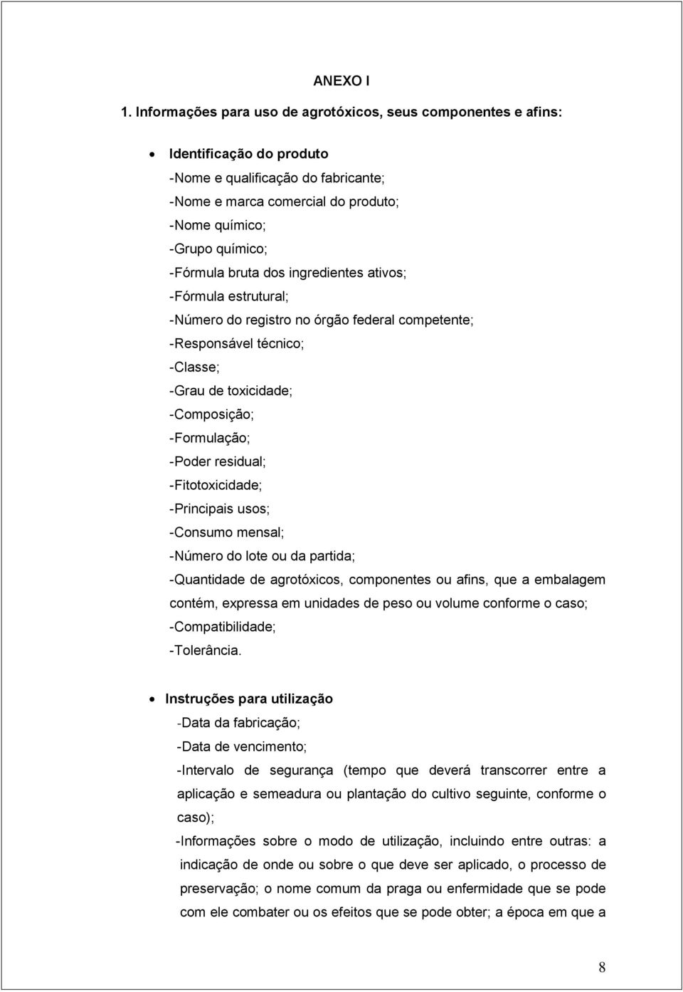 bruta dos ingredientes ativos; -Fórmula estrutural; -Número do registro no órgão federal competente; -Responsável técnico; -Classe; -Grau de toxicidade; -Composição; -Formulação; -Poder residual;