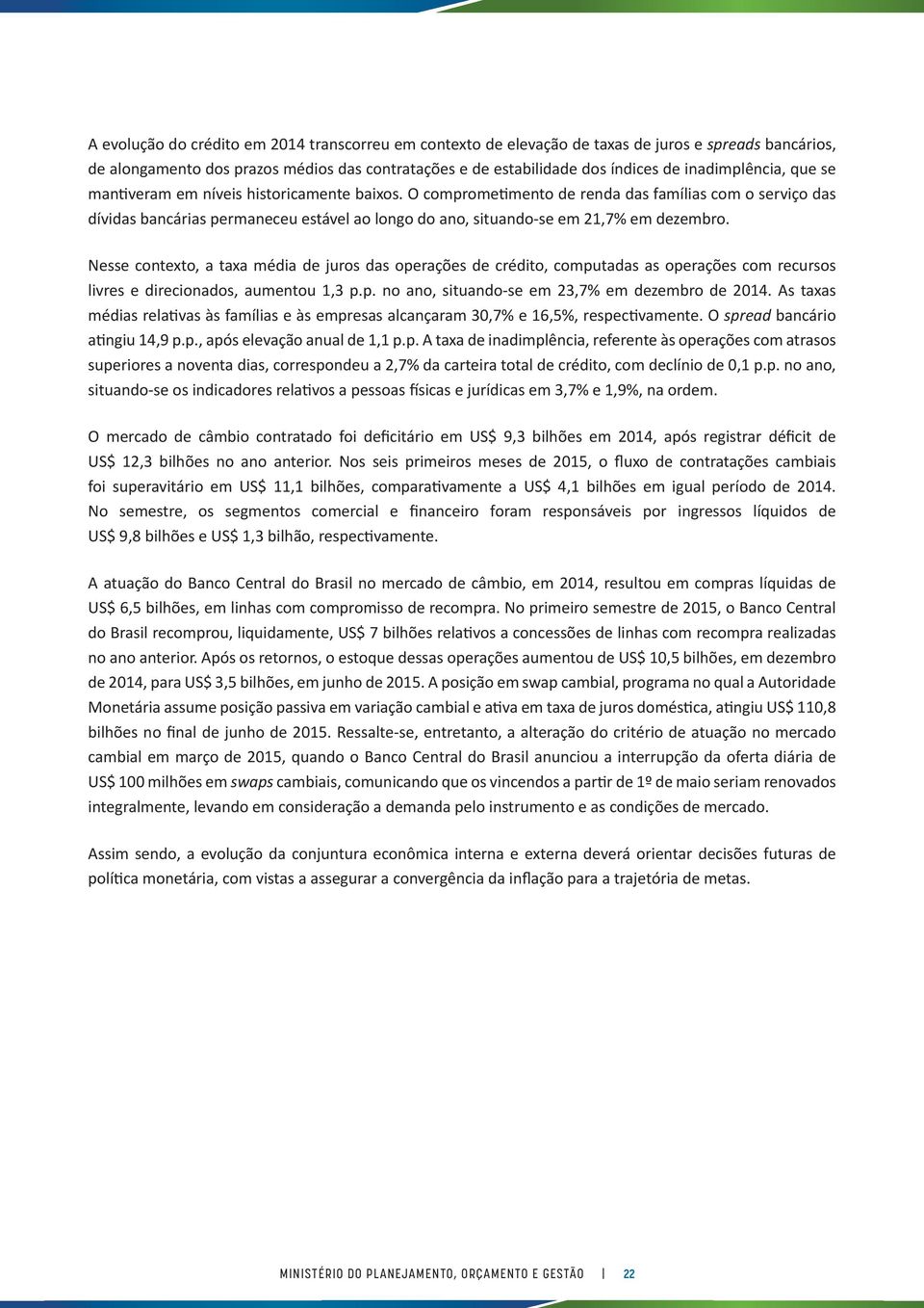 O comprometimento de renda das famílias com o serviço das dívidas bancárias permaneceu estável ao longo do ano, situando-se em 21,7% em dezembro.