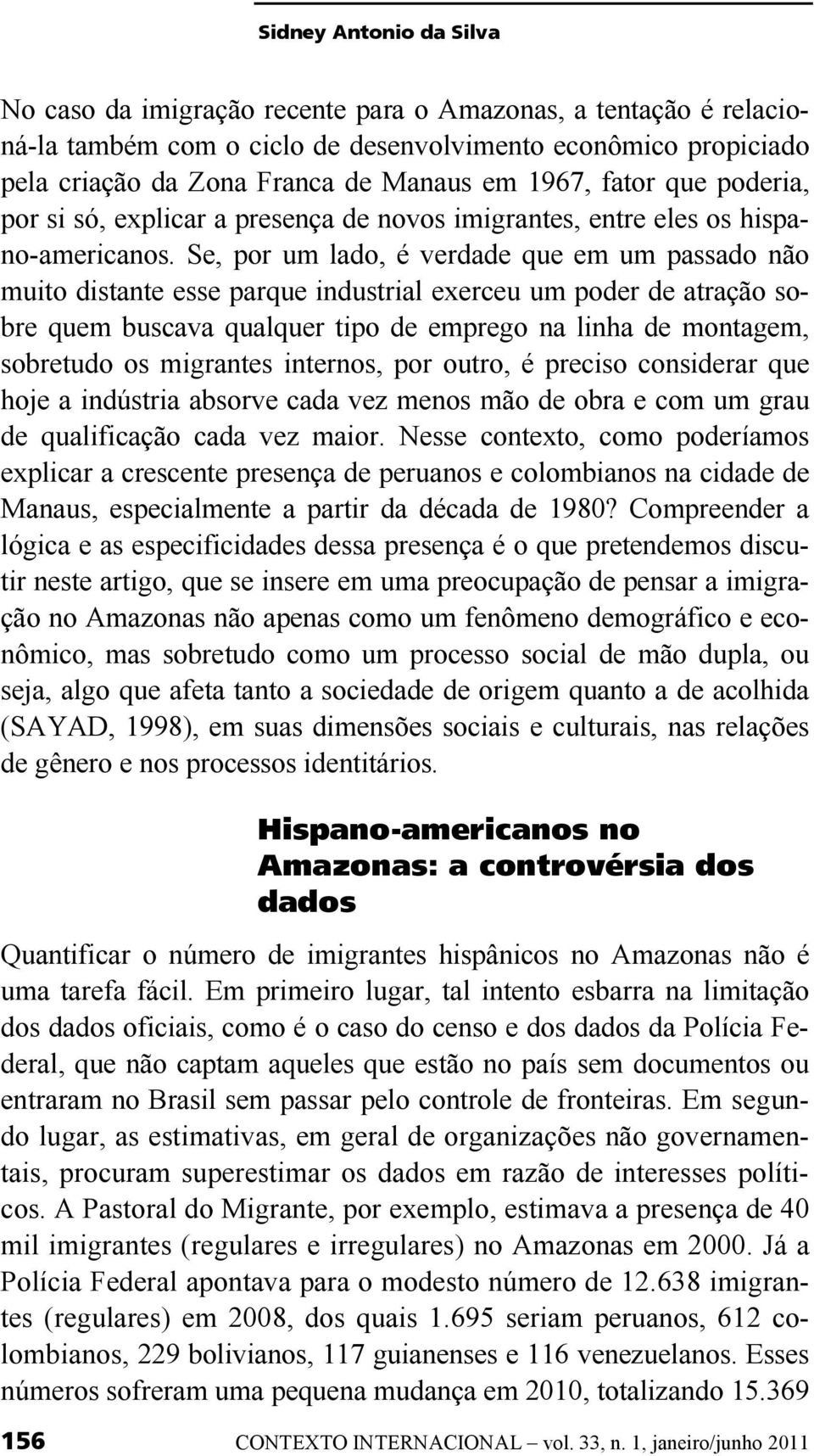 Se, por um lado, é verdade que em um passado não muito distante esse parque industrial exerceu um poder de atração sobre quem buscava qualquer tipo de emprego na linha de montagem, sobretudo os