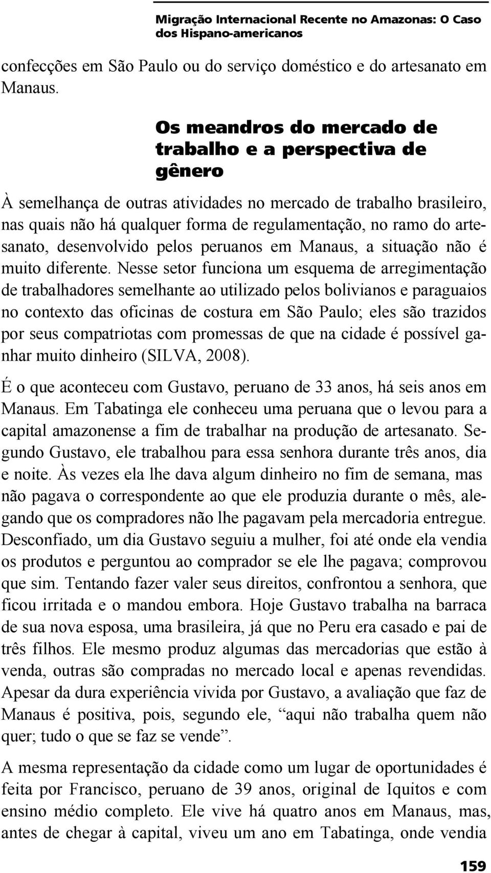 artesanato, desenvolvido pelos peruanos em Manaus, a situação não é muito diferente.