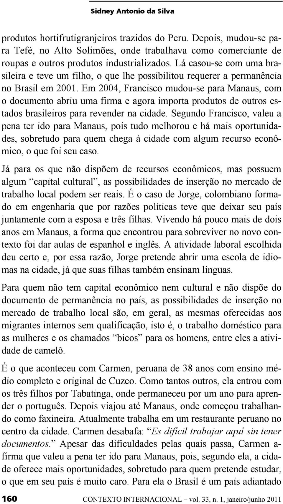 Em 2004, Francisco mudou-se para Manaus, com o documento abriu uma firma e agora importa produtos de outros estados brasileiros para revender na cidade.