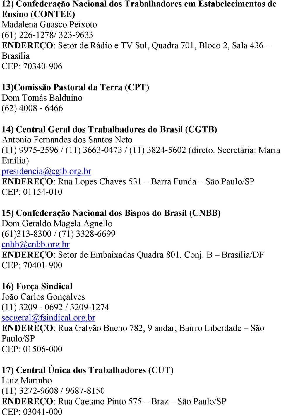 (11) 3663-0473 / (11) 3824-5602 (direto. Secretária: Maria Emília) presidencia@cgtb.org.