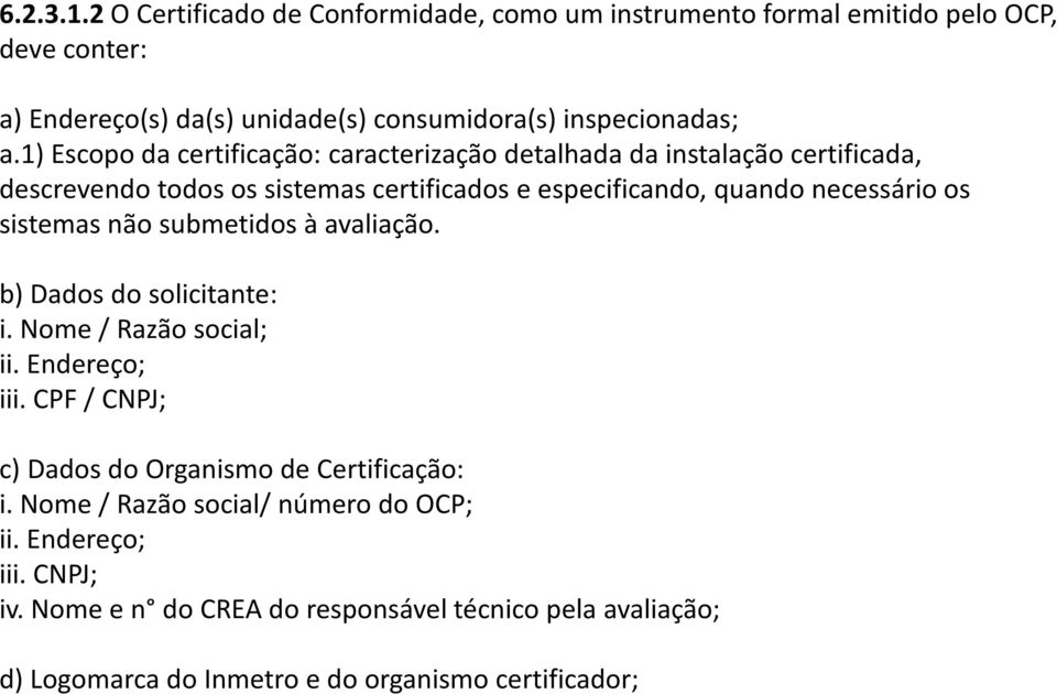 sistemas não submetidos à avaliação. b) Dados do solicitante: i. Nome / Razão social; ii. Endereço; iii. CPF / CNPJ; c) Dados do Organismo de Certificação: i.