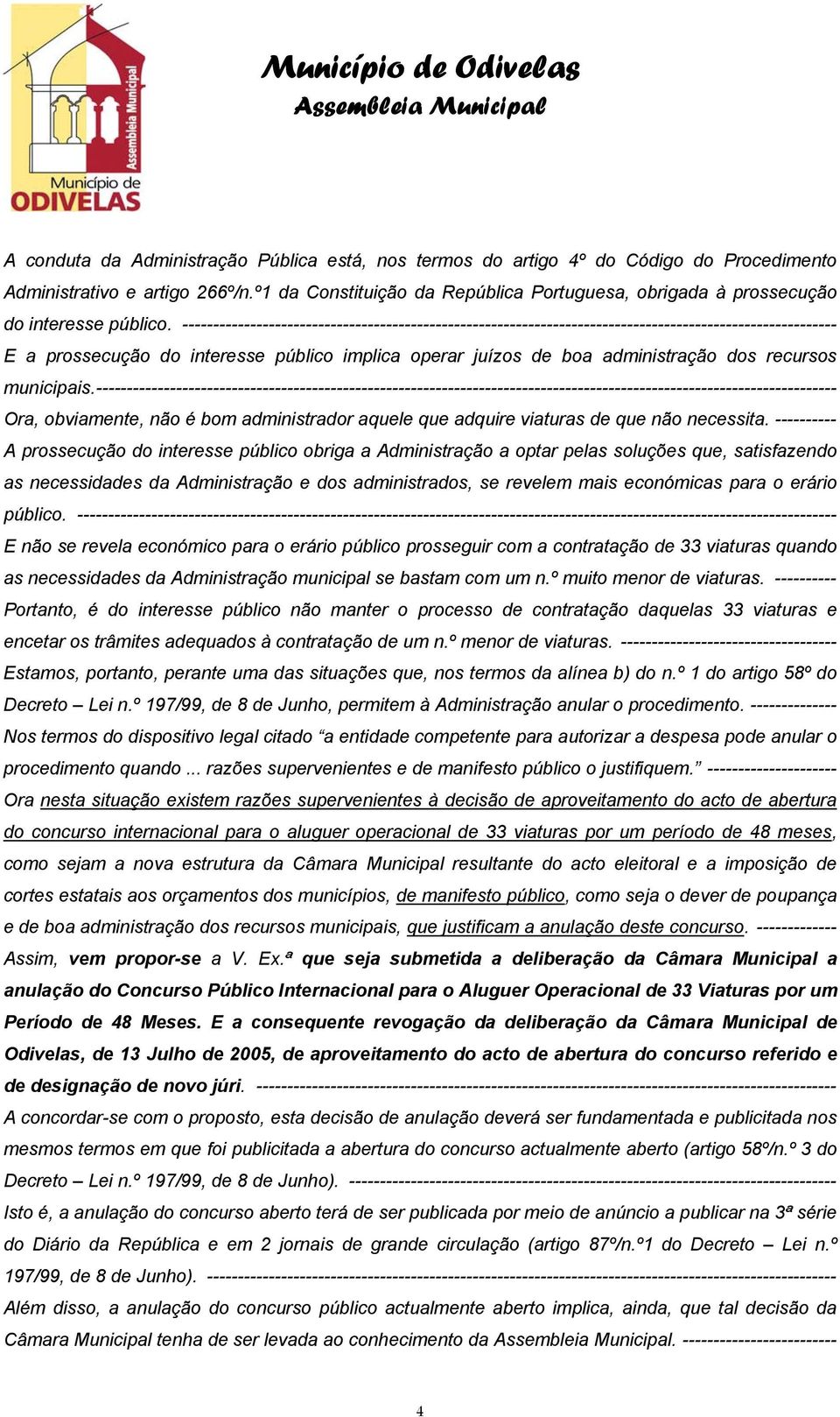 ---------------------------------------------------------------------------------------------------------- E a prossecução do interesse público implica operar juízos de boa administração dos recursos