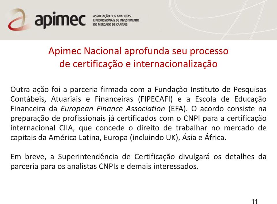 O acordo consiste na preparação de profissionais já certificados com o CNPI para a certificação internacional CIIA, que concede o direito de trabalhar no