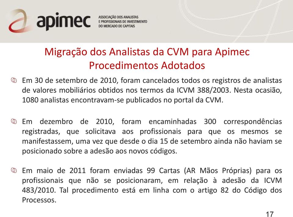 Em dezembro de 2010, foram encaminhadas 300 correspondências registradas, que solicitava aos profissionais para que os mesmos se manifestassem, uma vez que desde o dia 15 de setembro