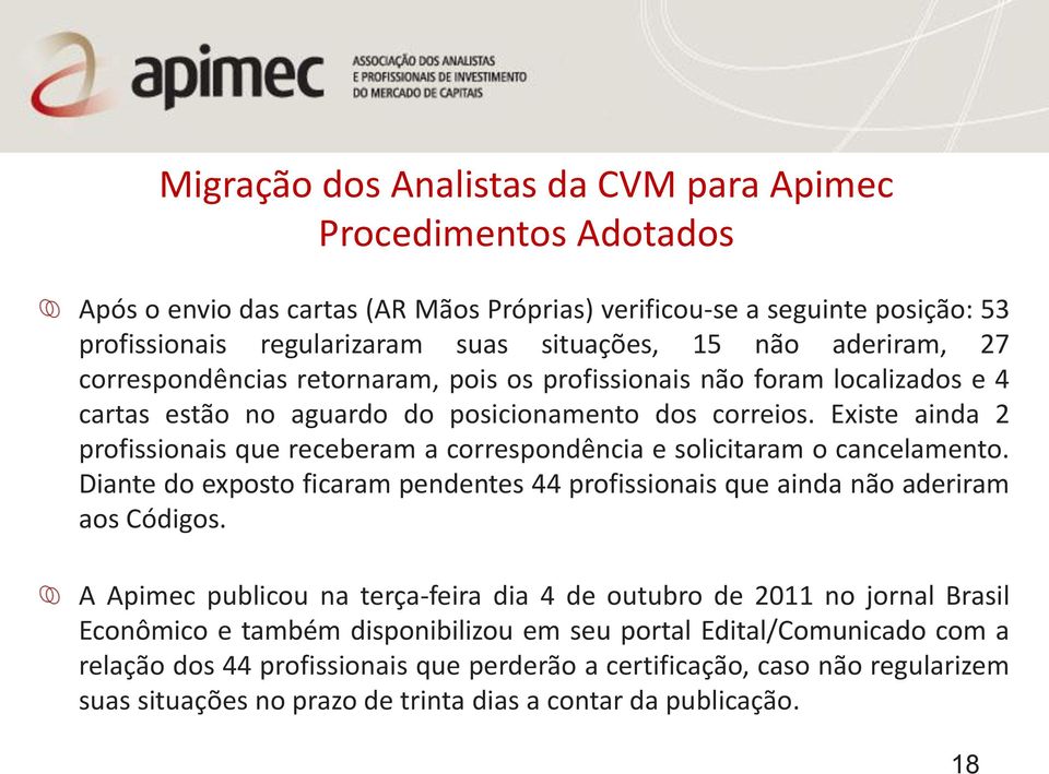 Existe ainda 2 profissionais que receberam a correspondência e solicitaram o cancelamento. Diante do exposto ficaram pendentes 44 profissionais que ainda não aderiram aos Códigos.