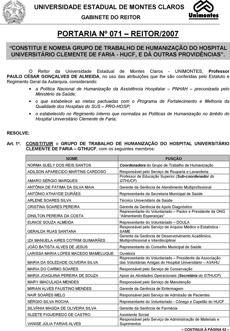 O Reitor da Universidade Estadual de Montes Claros - UNIMONTES, Professor PAULO CÉSAR GONÇALVES DE ALMEIDA, no uso das atribuições que lhe são conferidas pelo Estatuto e Regimento Geral da Autarquia,