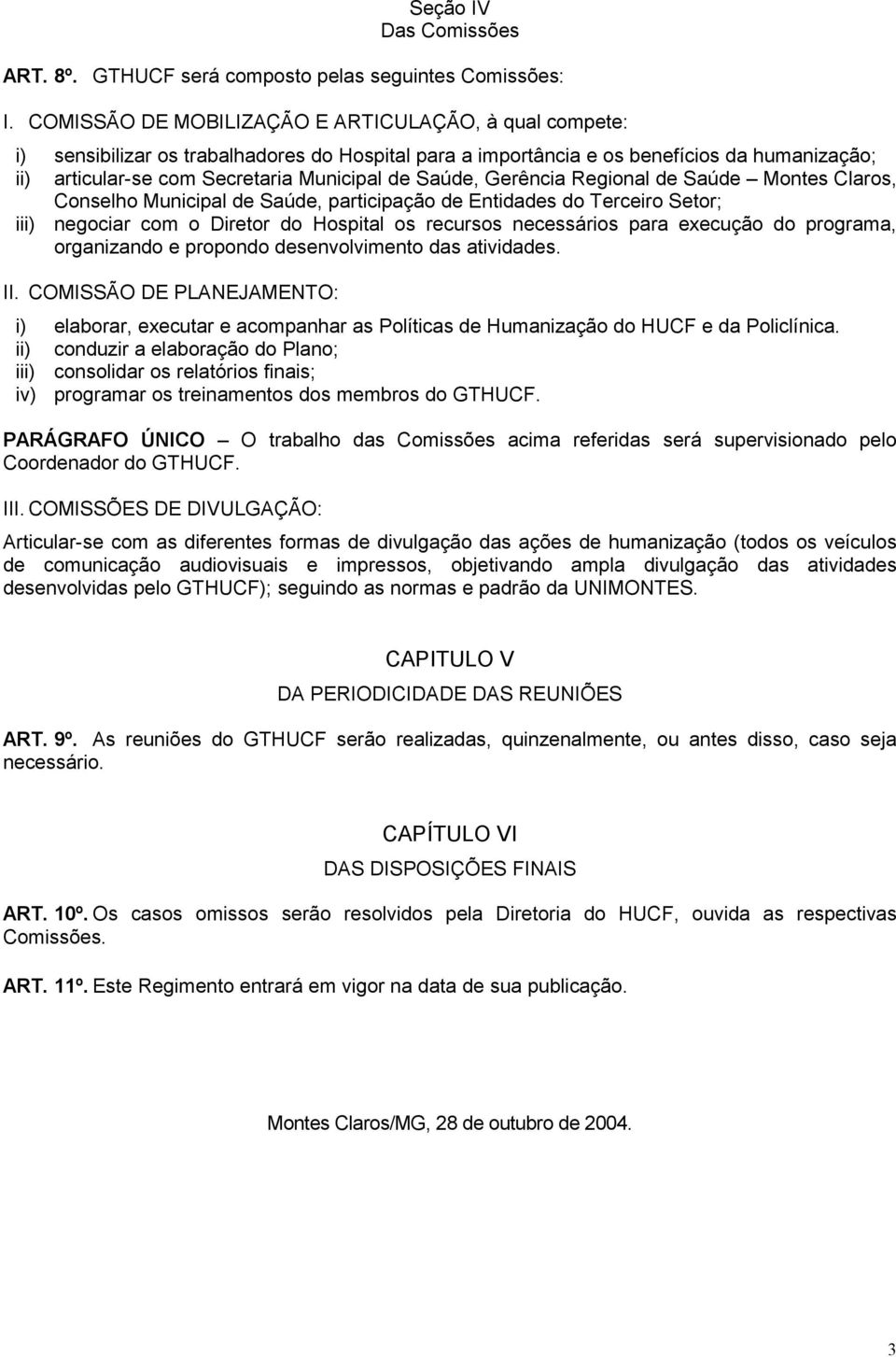 Saúde, Gerência Regional de Saúde Montes Claros, Conselho Municipal de Saúde, participação de Entidades do Terceiro Setor; iii) negociar com o Diretor do Hospital os recursos necessários para