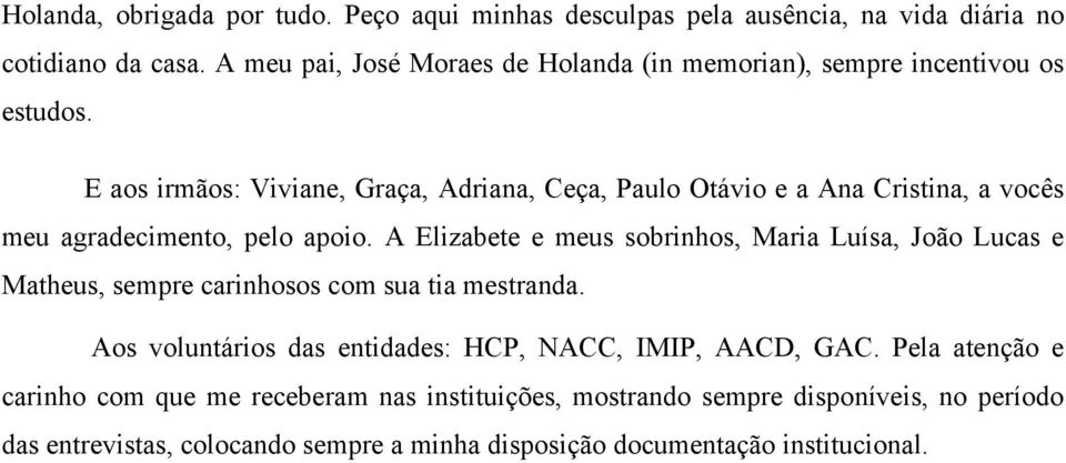 E aos irmãos: Viviane, Graça, Adriana, Ceça, Paulo Otávio e a Ana Cristina, a vocês meu agradecimento, pelo apoio.