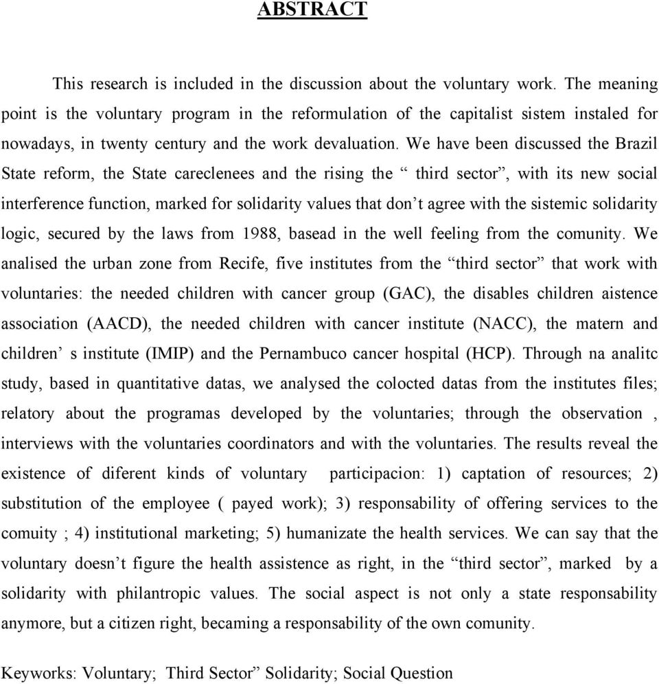 We have been discussed the Brazil State reform, the State careclenees and the rising the third sector, with its new social interference function, marked for solidarity values that don t agree with