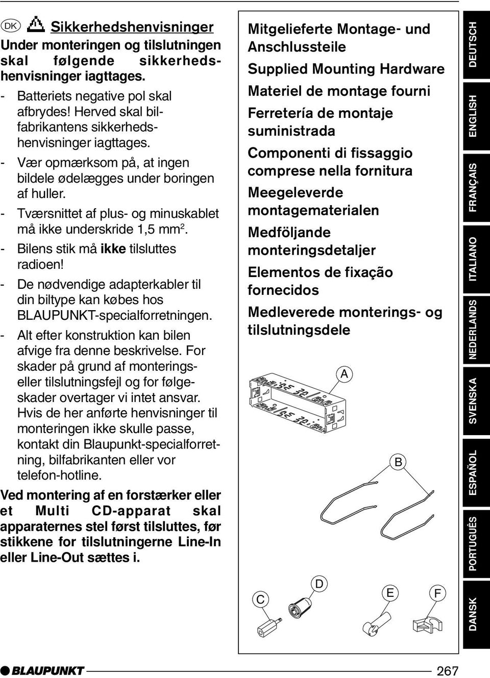 - Tværsnittet af plus- og minuskablet må ikke underskride 1,5 mm 2. - Bilens stik må ikke tilsluttes radioen! - De nødvendige adapterkabler til din biltype kan købes hos BLAUPUNKT-specialforretningen.