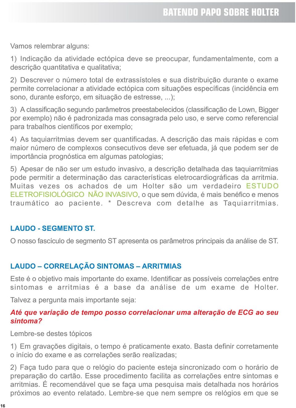 ..); 3) A classificação segundo parâmetros preestabelecidos (classificação de Lown, Bigger por exemplo) não é padronizada mas consagrada pelo uso, e serve como referencial para trabalhos científicos