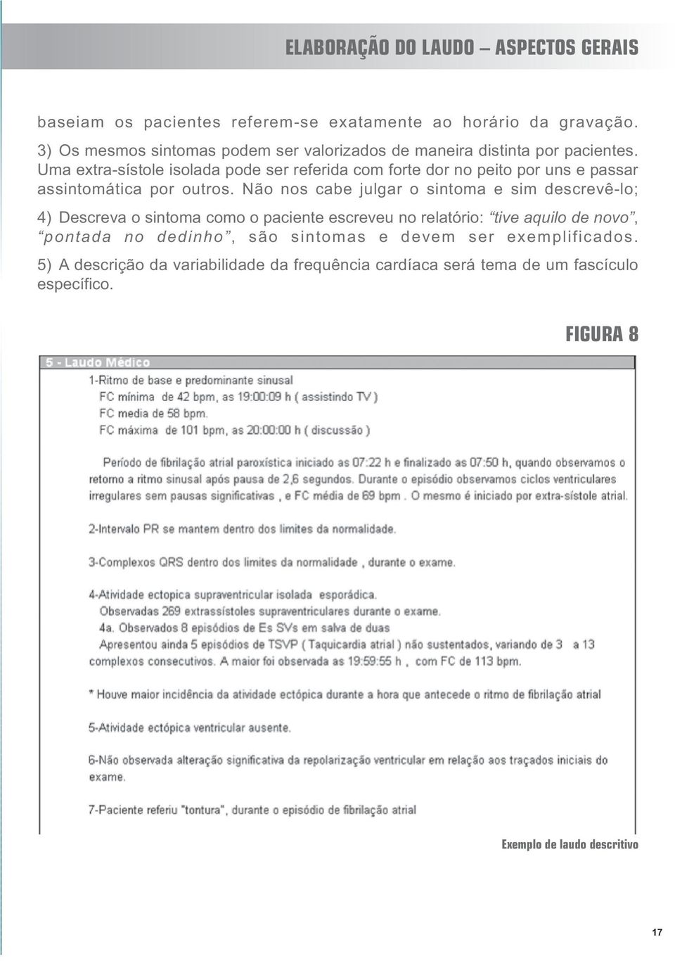 Uma extra-sístole isolada pode ser referida com forte dor no peito por uns e passar assintomática por outros.