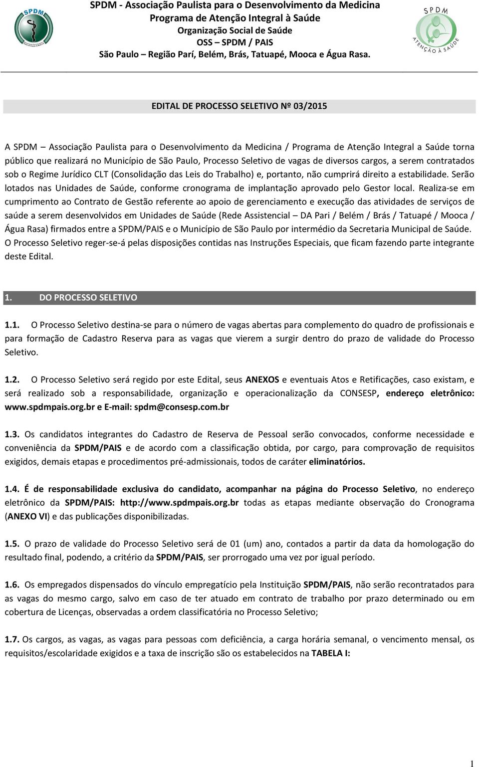 Processo Seletivo de vagas de diversos cargos, a serem contratados sob o Regime Jurídico CLT (Consolidação das Leis do Trabalho) e, portanto, não cumprirá direito a estabilidade.