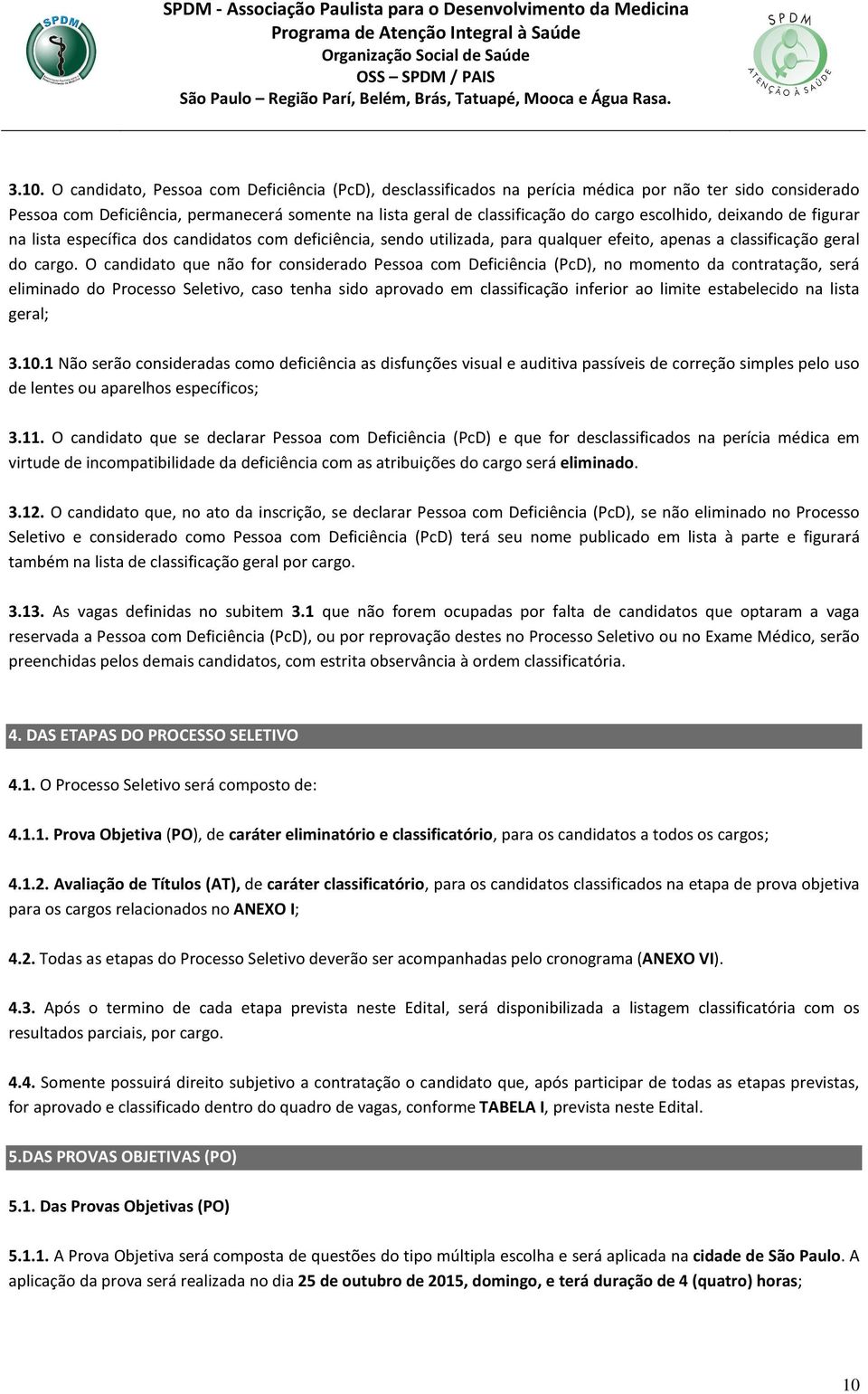 escolhido, deixando de figurar na lista específica dos candidatos com deficiência, sendo utilizada, para qualquer efeito, apenas a classificação geral do cargo.