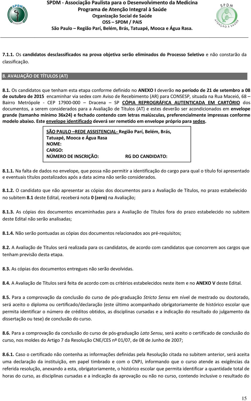 Os candidatos que tenham esta etapa conforme definido no ANEXO I deverão no período de 21 de setembro a 08 de outubro de 2015 encaminhar via sedex com Aviso de Recebimento (AR) para CONSESP, situada