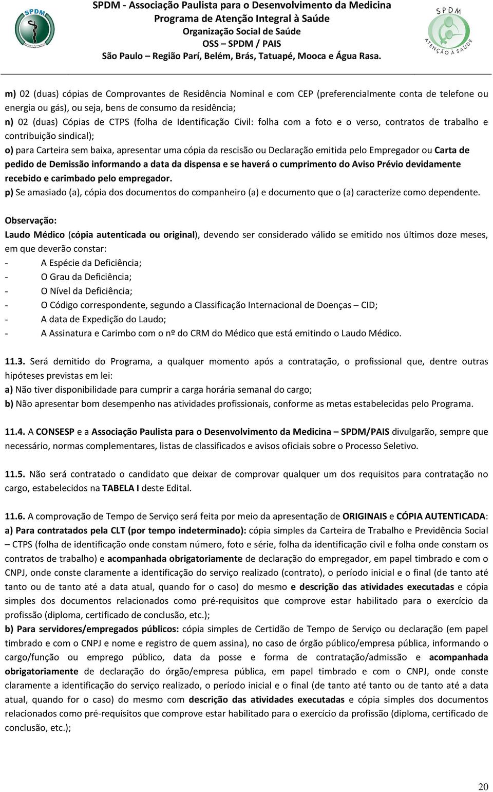 de Identificação Civil: folha com a foto e o verso, contratos de trabalho e contribuição sindical); o) para Carteira sem baixa, apresentar uma cópia da rescisão ou Declaração emitida pelo Empregador