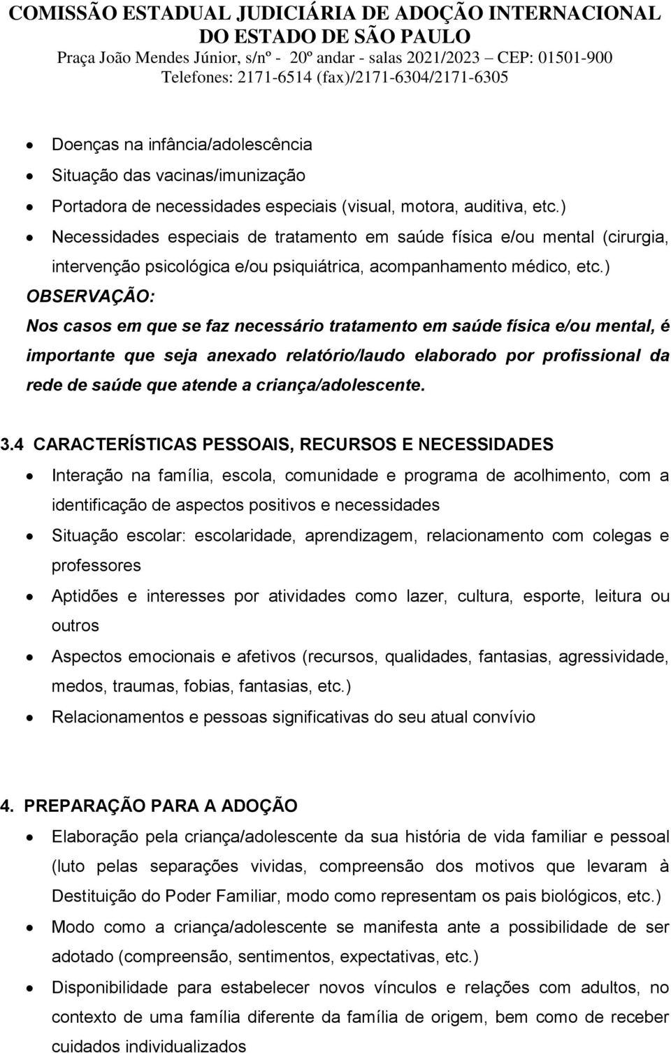 ) OBSERVAÇÃO: Nos casos em que se faz necessário tratamento em saúde física e/ou mental, é importante que seja anexado relatório/laudo elaborado por profissional da rede de saúde que atende a