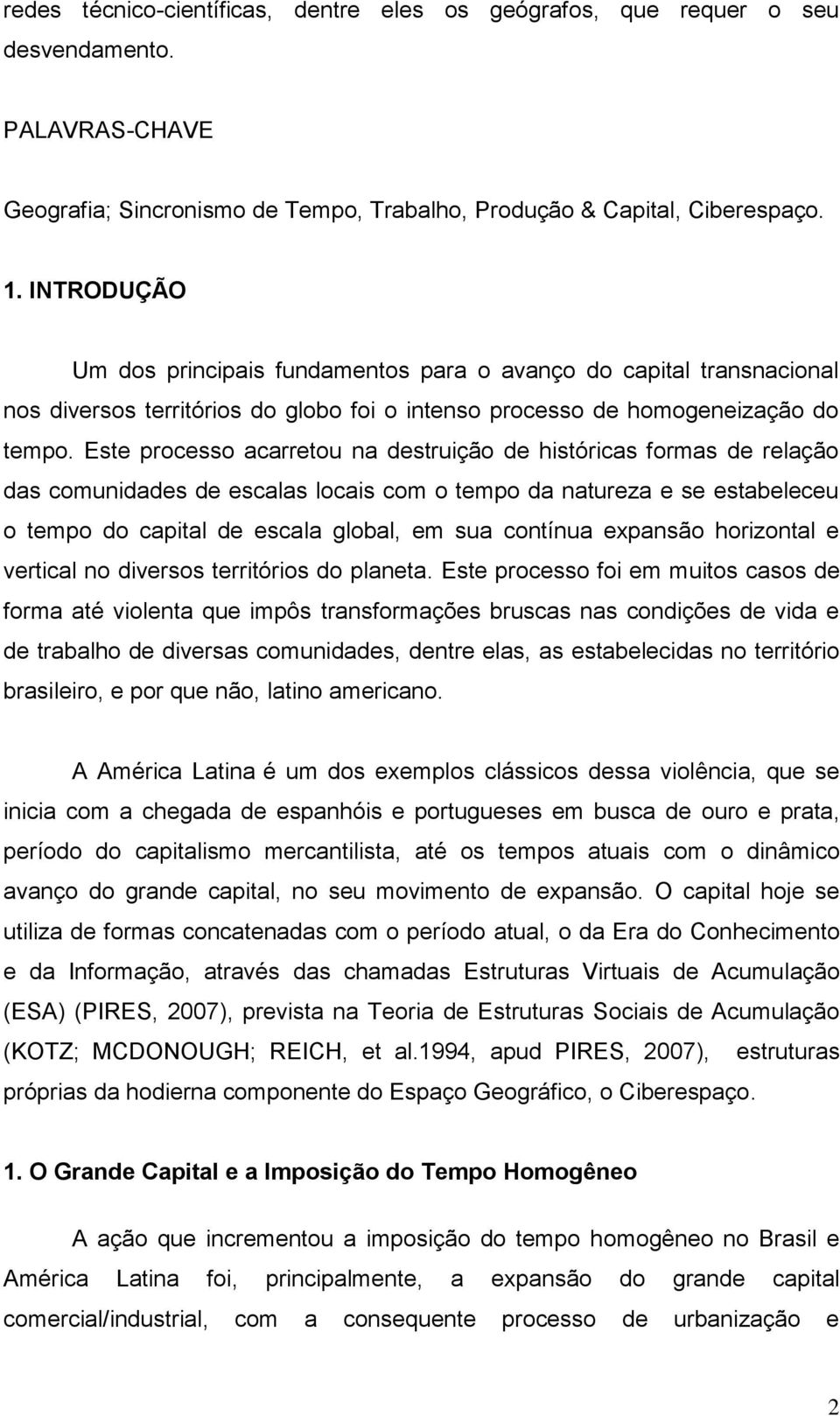 Este processo acarretou na destruição de históricas formas de relação das comunidades de escalas locais com o tempo da natureza e se estabeleceu o tempo do capital de escala global, em sua contínua