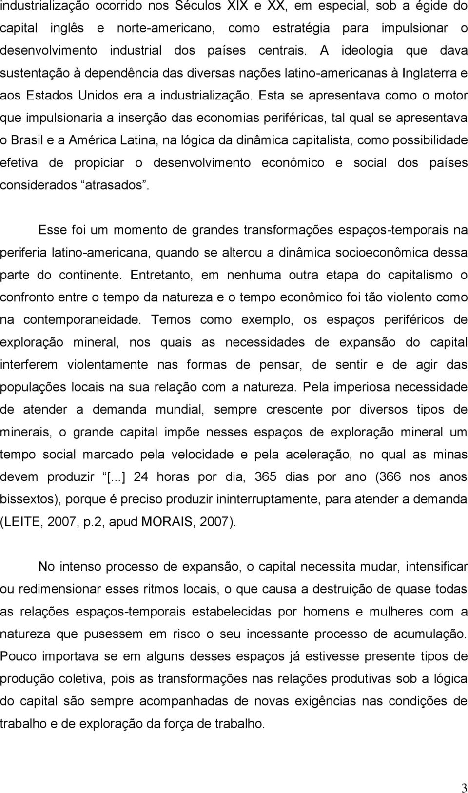 Esta se apresentava como o motor que impulsionaria a inserção das economias periféricas, tal qual se apresentava o Brasil e a América Latina, na lógica da dinâmica capitalista, como possibilidade