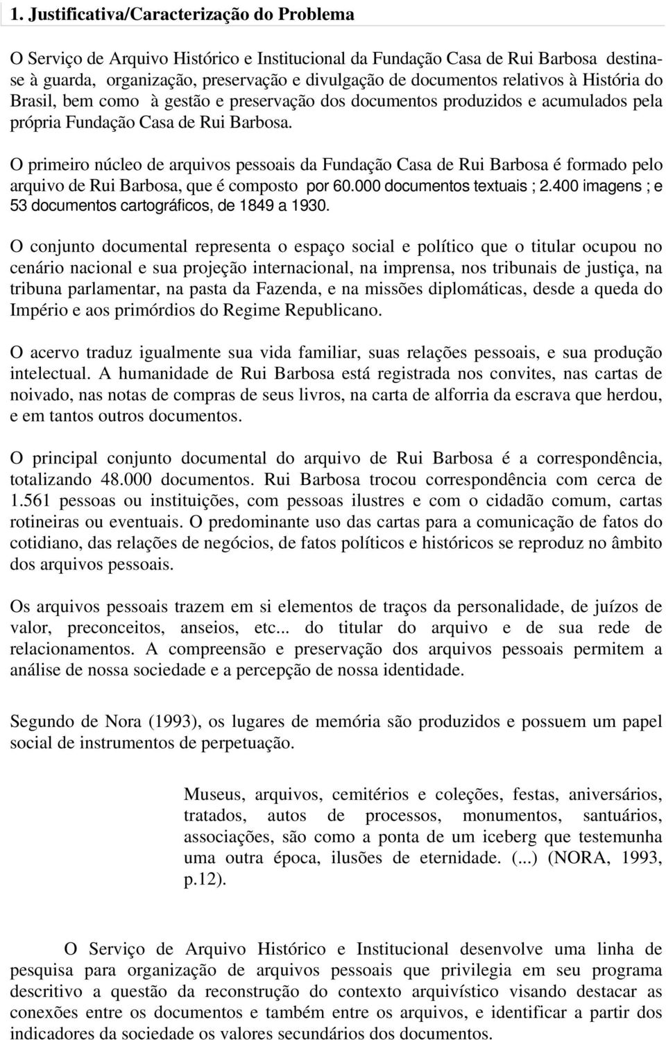 O primeiro núcleo de arquivos pessoais da Fundação Casa de Rui Barbosa é formado pelo arquivo de Rui Barbosa, que é composto por 60.000 documentos textuais ; 2.