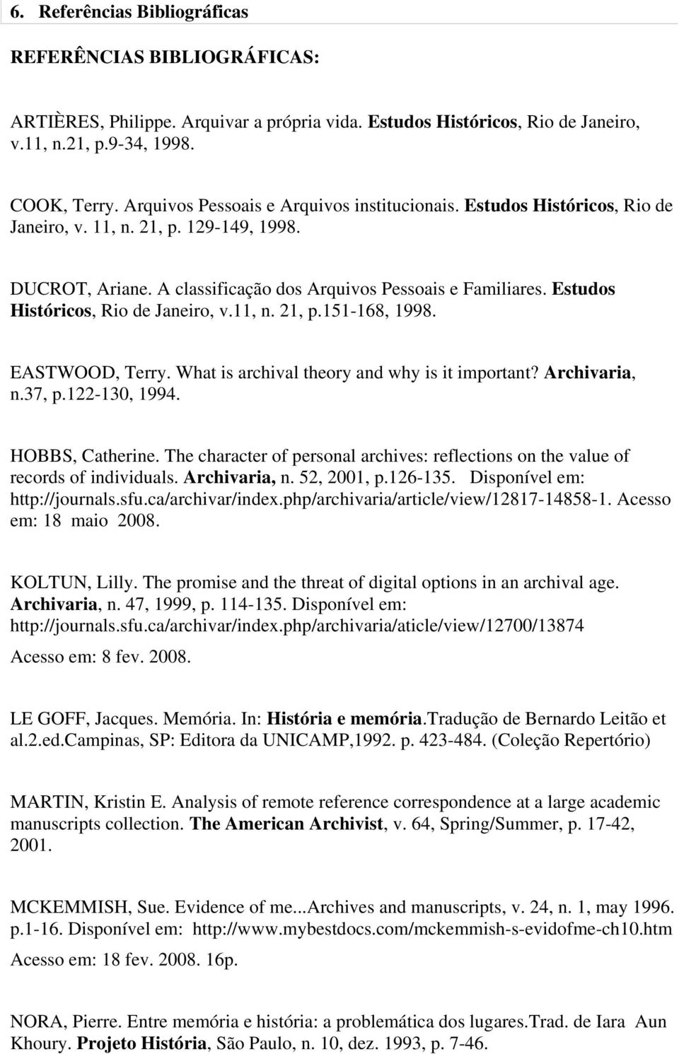 Estudos Históricos, Rio de Janeiro, v.11, n. 21, p.151-168, 1998. EASTWOOD, Terry. What is archival theory and why is it important? Archivaria, n.37, p.122-130, 1994. HOBBS, Catherine.