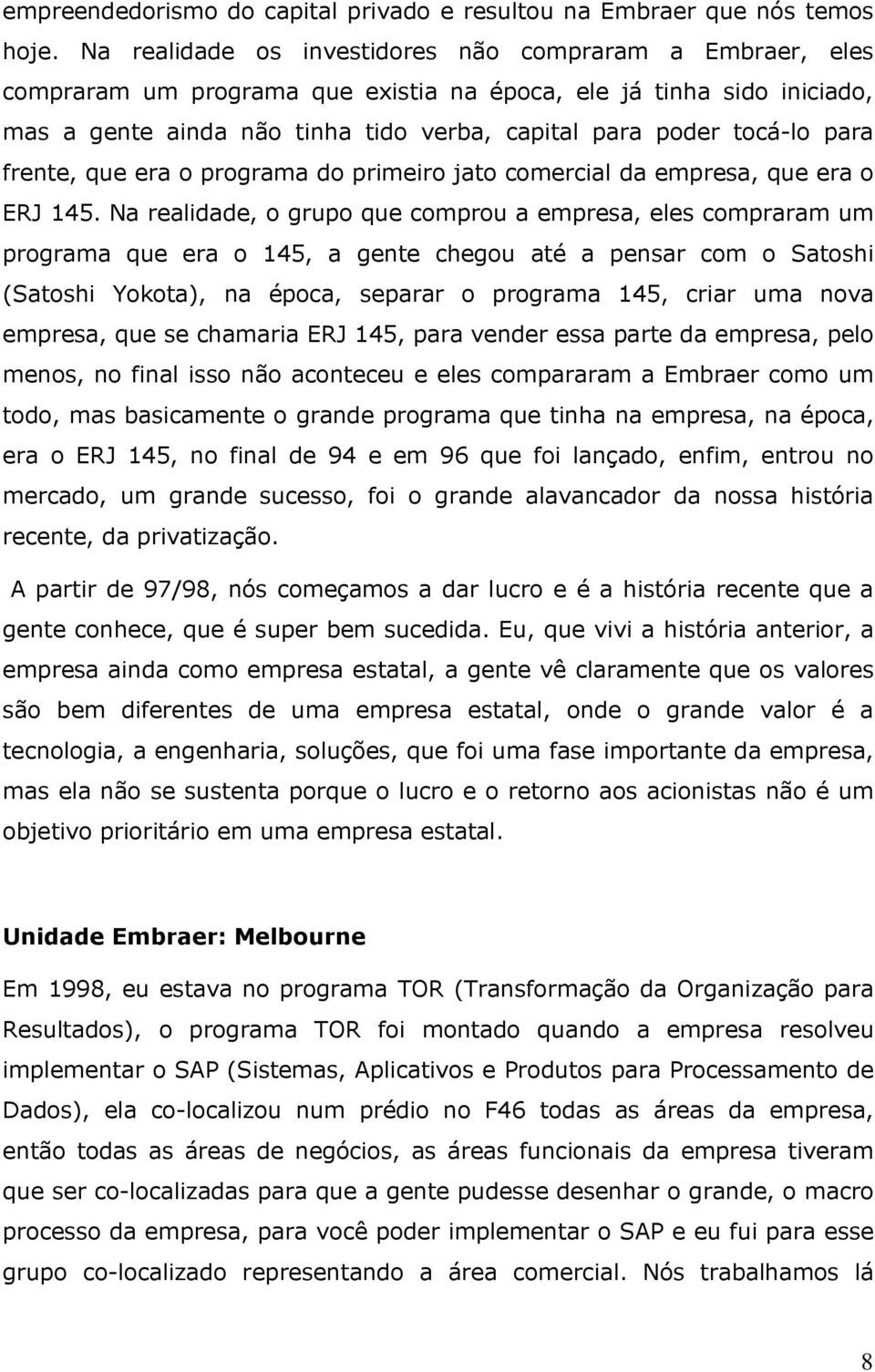 para frente, que era o programa do primeiro jato comercial da empresa, que era o ERJ 145.