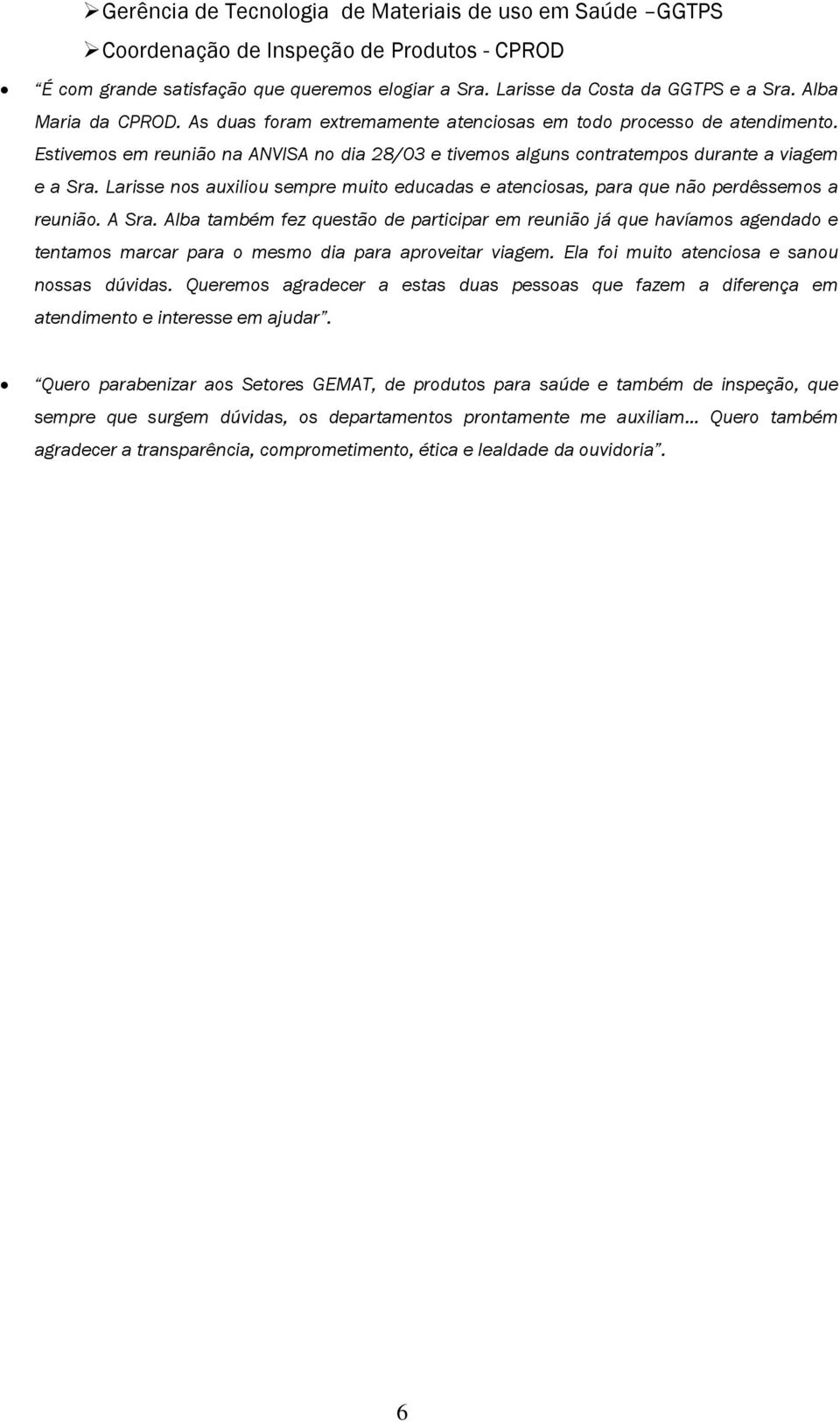 Larisse nos auxiliou sempre muito educadas e atenciosas, para que não perdêssemos a reunião. A Sra.