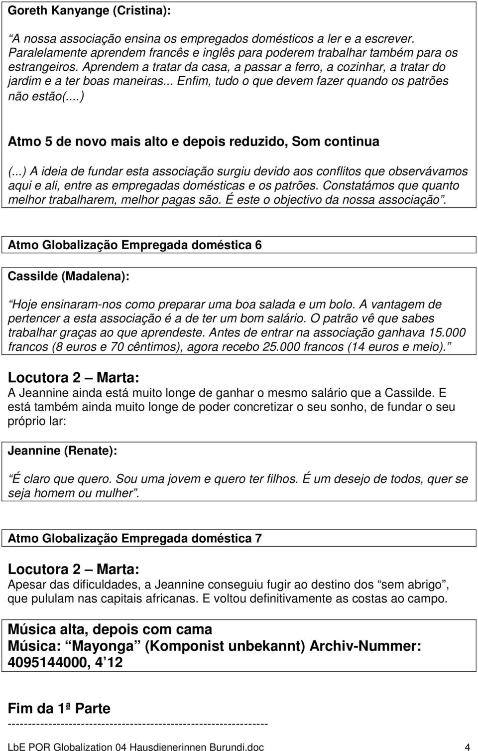 ..) Atmo 5 de novo mais alto e depois reduzido, Som continua (...) A ideia de fundar esta associação surgiu devido aos conflitos que observávamos aqui e ali, entre as empregadas domésticas e os patrões.