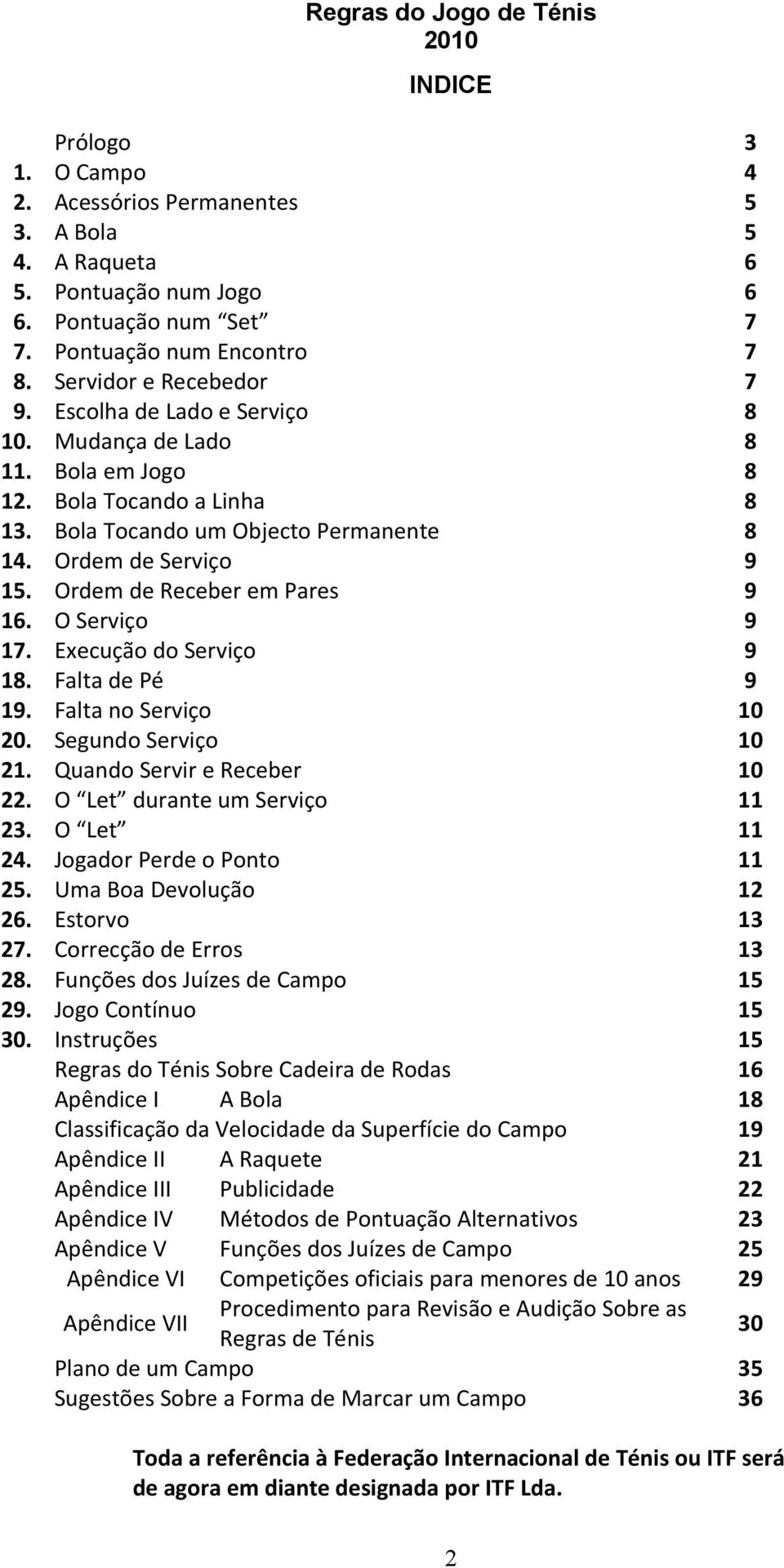 O Serviço 9 17. Execução do Serviço 9 18. Falta de Pé 9 19. Falta no Serviço 10 20. Segundo Serviço 10 21. Quando Servir e Receber 10 22. O Let durante um Serviço 11 23. O Let 11 24.