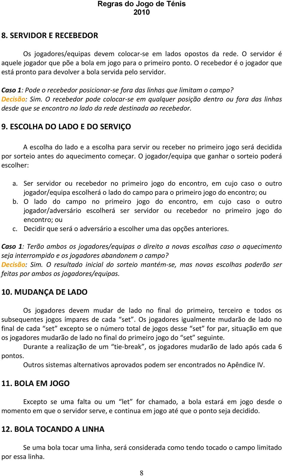 O recebedor pode colocar se em qualquer posição dentro ou fora das linhas desde que se encontro no lado da rede destinada ao recebedor. 9.