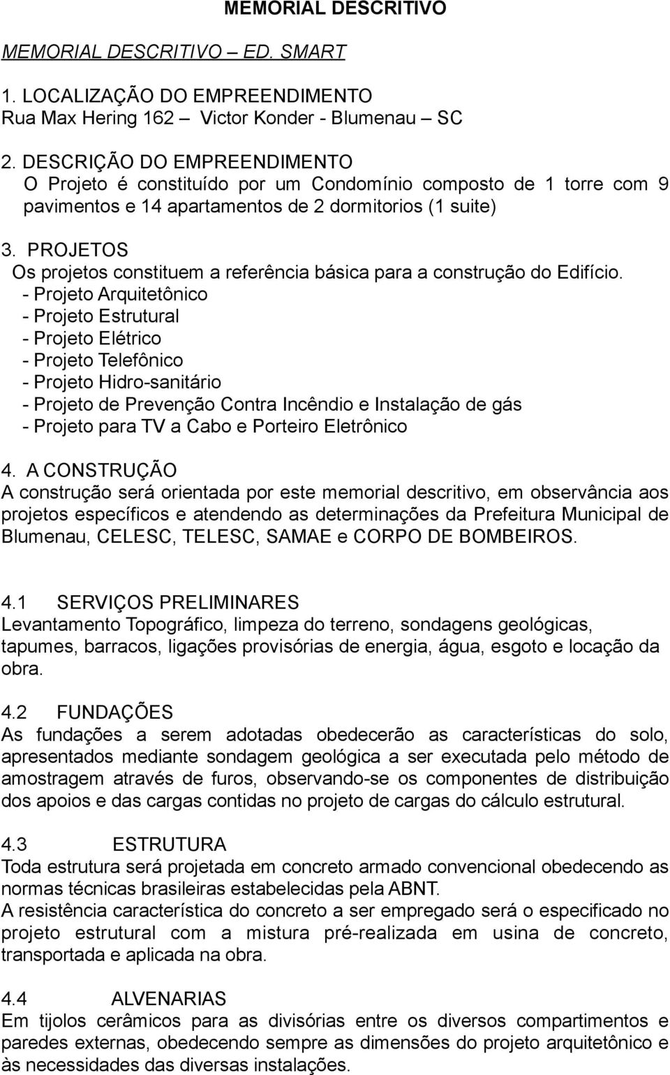 PROJETOS Os projetos constituem a referência básica para a construção do Edifício.