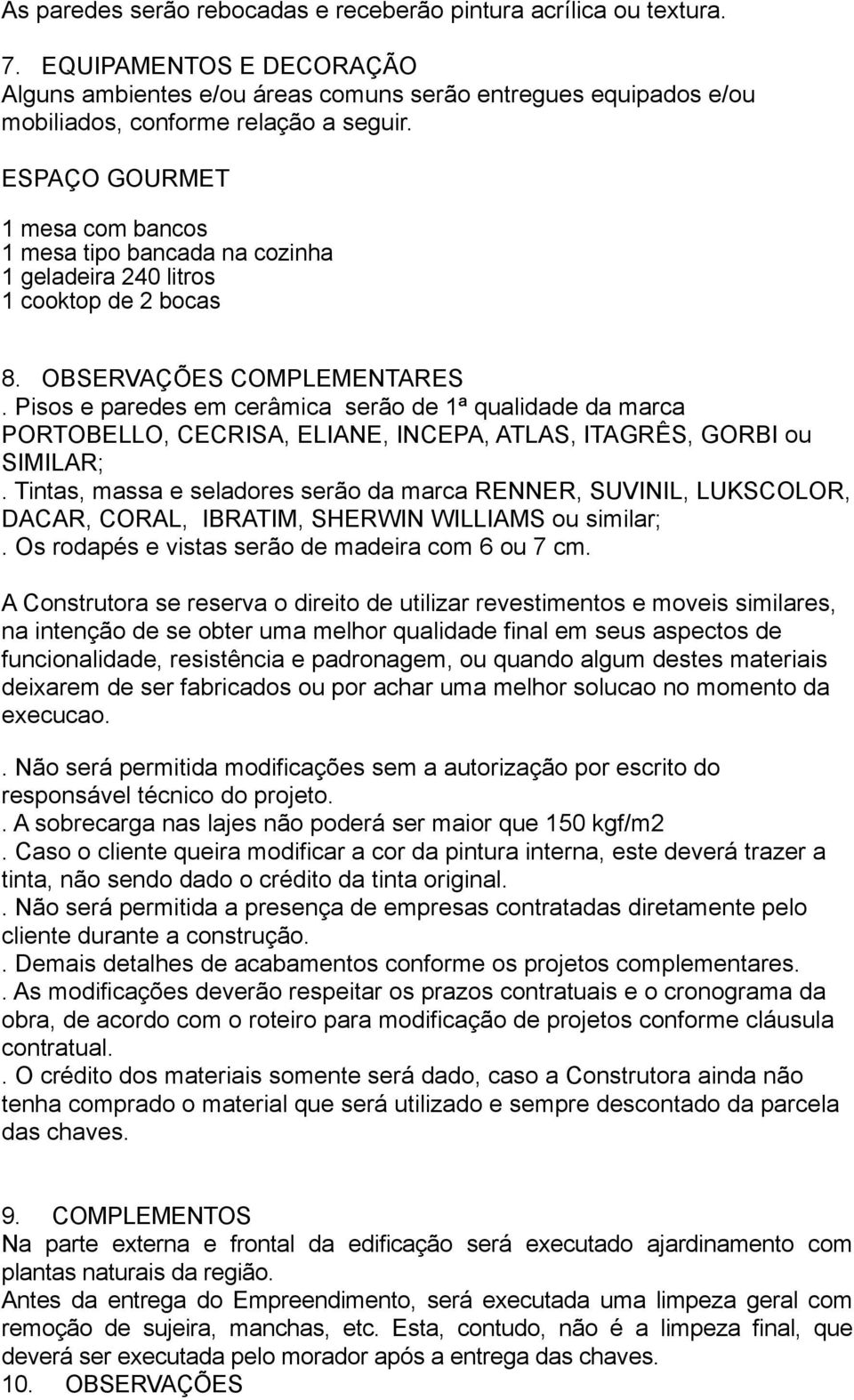 Pisos e paredes em cerâmica serão de 1ª qualidade da marca PORTOBELLO, CECRISA, ELIANE, INCEPA, ATLAS, ITAGRÊS, GORBI ou SIMILAR;.