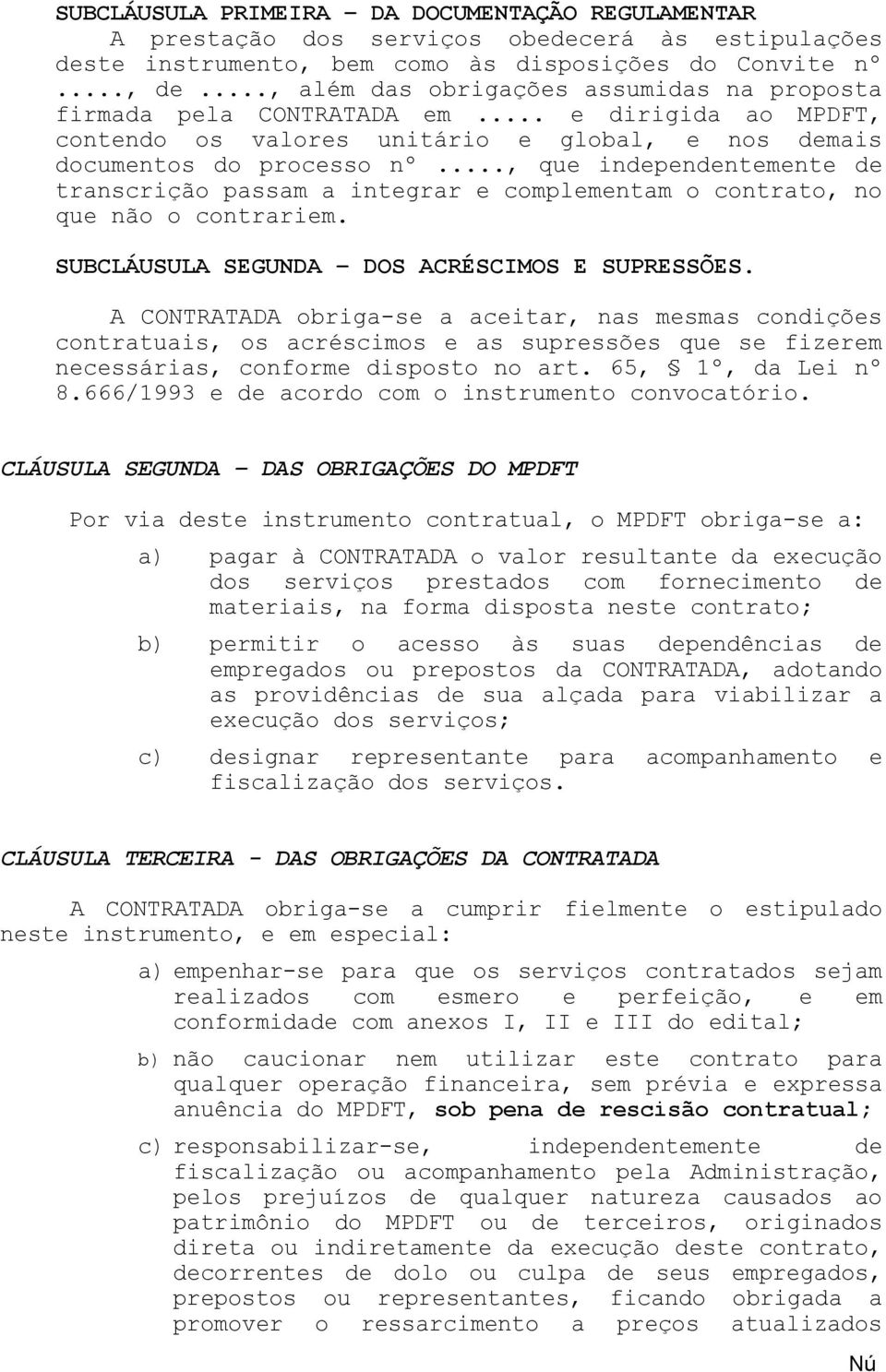 .., que independentente de transcrição passam a integrar e complentam o contrato, no que não o contrariem. SUBCLÁUSULA SEGUNDA DOS ACRÉSCIMOS E SUPRESSÕES.