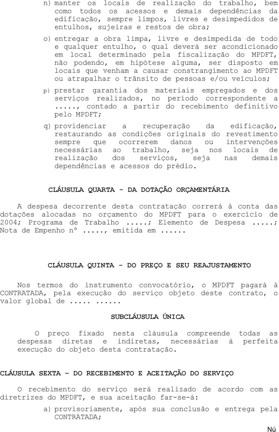 que venham a causar constranginto ao MPDFT ou atrapalhar o trânsito de pessoas e/ou veículos; p) prestar garantia dos materiais empregados e dos serviços realizados, no período correspondente a.