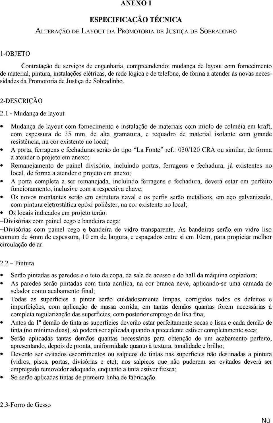 1 - Mudança de layout Mudança de layout com fornecinto e instalação de materiais com miolo de colméia em kraft, com espessura de 35 mm, de alta gramatura, e requadro de material isolante com grande