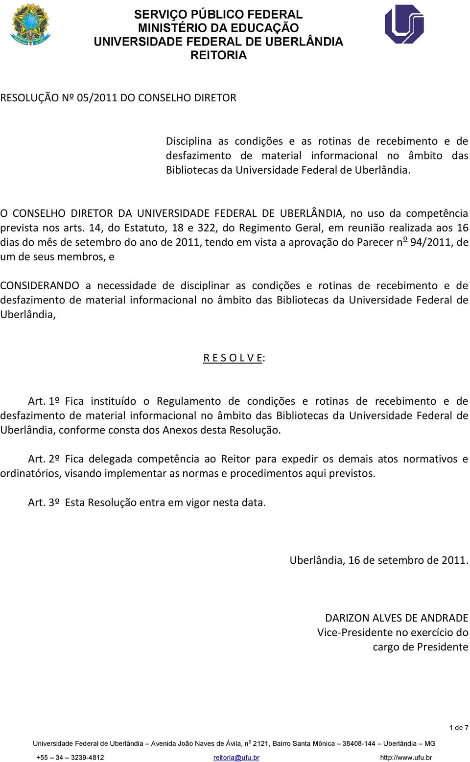 14, do Estatuto, 18 e 322, do Regimento Geral, em reunião realizada aos 16 dias do mês de setembro do ano de 2011, tendo em vista a aprovação do Parecer n o 94/2011, de um de seus membros, e