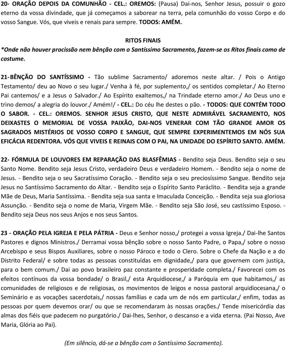 Vós, que viveis e renais para sempre. TODOS: AMÉM. RITOS FINAIS *Onde não houver procissão nem bênção com o Santíssimo Sacramento, fazem-se os Ritos finais como de costume.