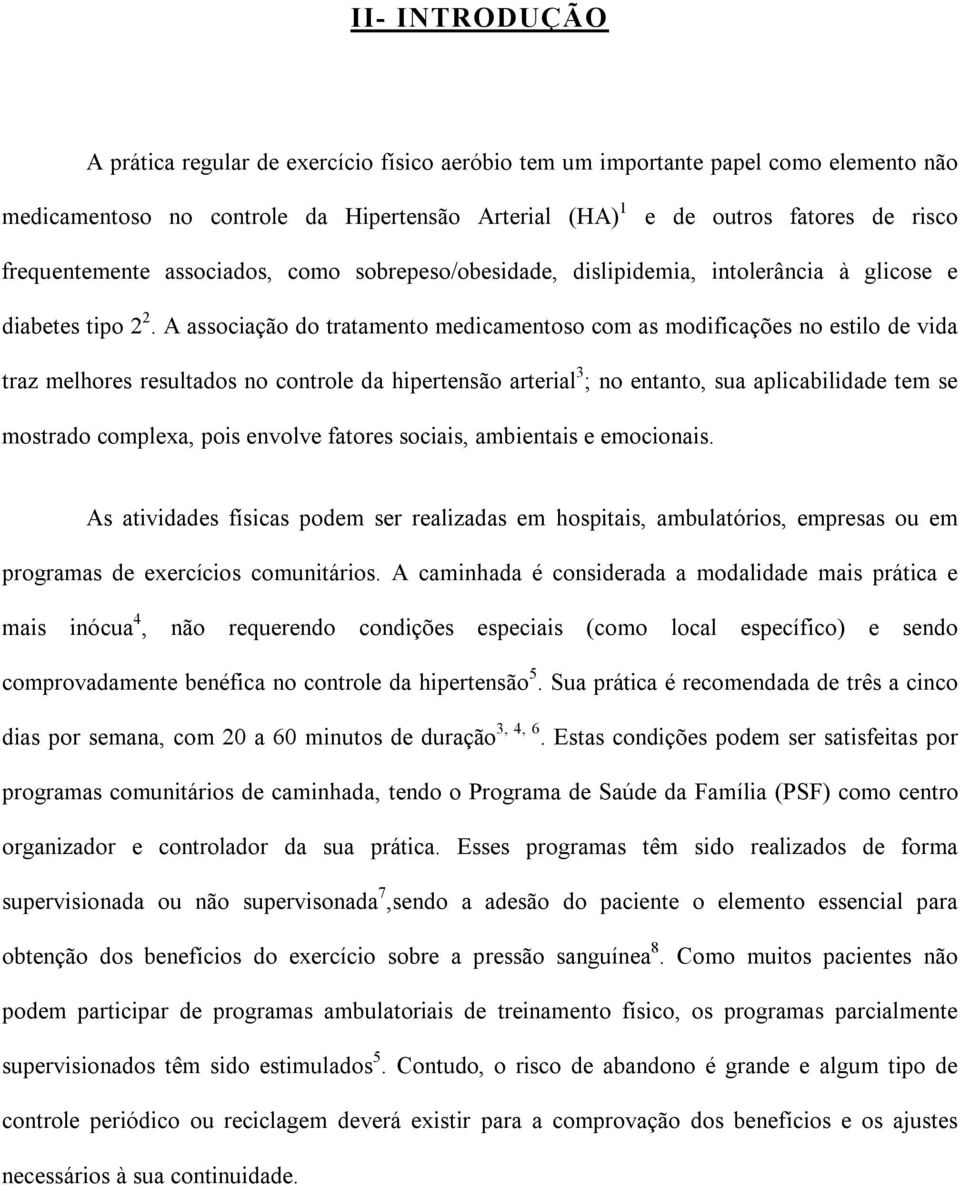 A associação do tratamento medicamentoso com as modificações no estilo de vida traz melhores resultados no controle da hipertensão arterial 3 ; no entanto, sua aplicabilidade tem se mostrado