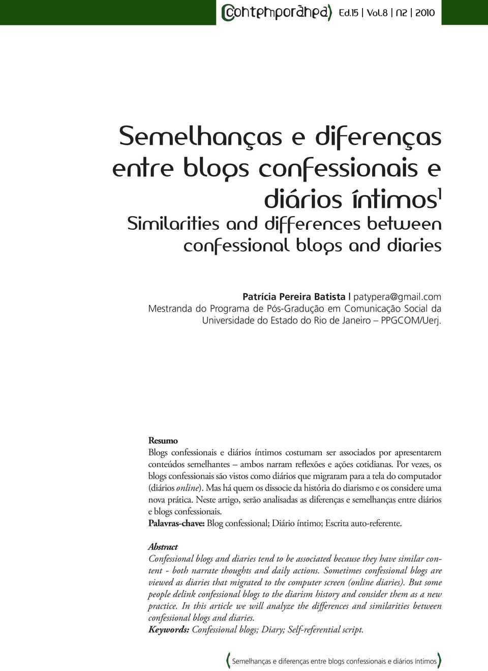 Resumo Blogs confessionais e diários íntimos costumam ser associados por apresentarem conteúdos semelhantes ambos narram reflexões e ações cotidianas.