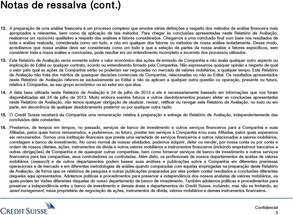 métodos. Para chegar às conclusões apresentadas neste Relatório de Avaliação, realizamos um raciocínio qualitativo a respeito das análises e fatores considerados.